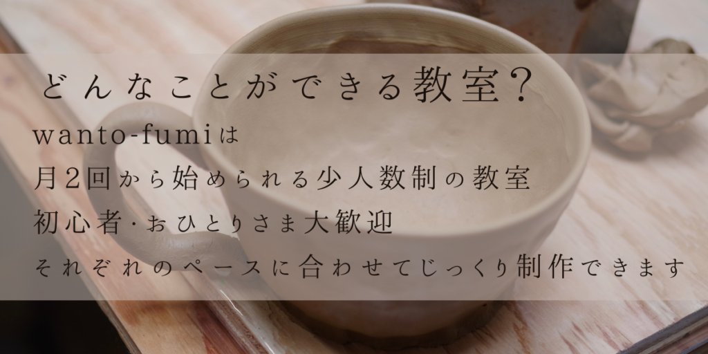 奈良で感性を育む陶芸・彫刻教室 wanto-fumiは奈良市尼ヶ辻駅から徒歩約12分の場所にあります。

どんなことができる教室？
wanto-fumiは月2回から始められる少人数制の教室
初心者・おひとりさま大歓迎
それぞれのペースに合わせてじっくり制作できます。